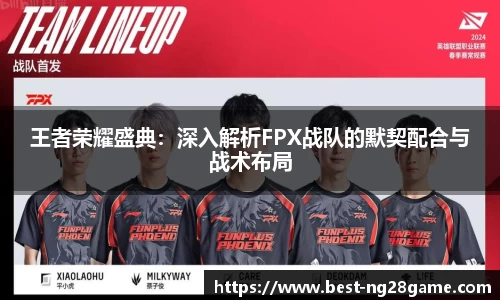 王者荣耀盛典：深入解析FPX战队的默契配合与战术布局