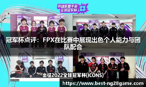 冠军杯点评：FPX在比赛中展现出色个人能力与团队配合