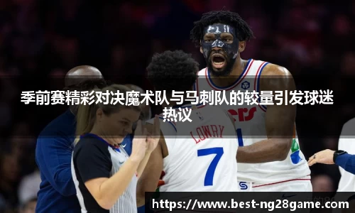 季前赛精彩对决魔术队与马刺队的较量引发球迷热议